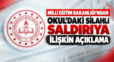 Milli Eğitim Bakanlığı'ndan Okul'daki Silahlı Saldırıya İlişkin Açıklama