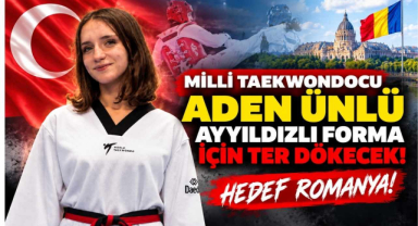 Milli Taekwondocu Aden Ünlü Ayyıldızlı Forma İçin Ter Dökecek! Hedef Romanya!