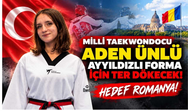 Milli Taekwondocu Aden Ünlü Ayyıldızlı Forma İçin Ter Dökecek! Hedef Romanya!