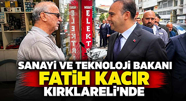 Sanayi ve Teknoloji Bakanı Fatih Kacır Kırklareli'nde