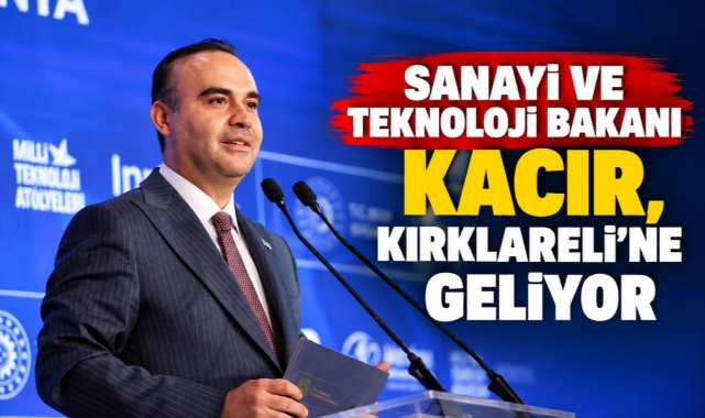 Sanayi ve Teknoloji Bakanı Kacır, Kırklareli'ne Geliyor