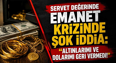 Servet Değerinde Emanet Krizinde Şok İddia: 