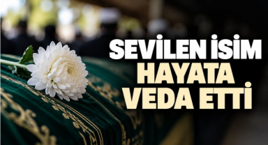 Sevilen İsim Hayata Veda Etti
