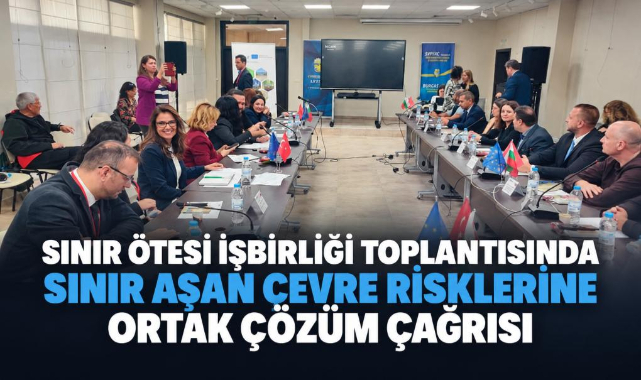 Sınır Ötesi İşbirliği Toplantısında Sınır Aşan Çevre Risklerine Ortak Çözüm Çağrısı