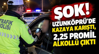 Şok! Uzunköprü’de Kazaya Karıştı, 2,25 Promil Alkollü Çıktı