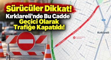 Sürücüler Dikkat! Kırklareli'nde Bu Cadde Geçici Olarak Trafiğe Kapatıldı!