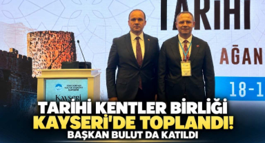 Tarihi Kentler Birliği Kayseri'de Toplandı! Başkan Bulut da Katıldı