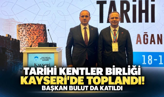Tarihi Kentler Birliği Kayseri'de Toplandı! Başkan Bulut da Katıldı