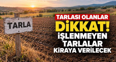 Tarlası Olanlar Dikkat! İşlenmeyen Tarım Arazileri Kiraya Verilecek