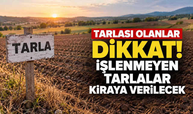 Tarlası Olanlar Dikkat! İşlenmeyen Tarım Arazileri Kiraya Verilecek
