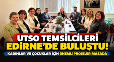 UTSO Temsilcileri Edirne’de Buluştu! Kadınlar ve Çocuklar İçin Önemli Projeler Masada