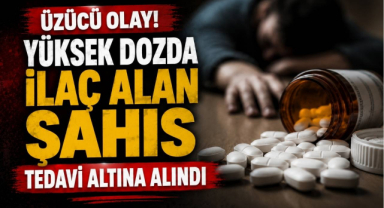 Üzücü Olay! Yüksek Dozda İlaç Alan Şahıs Tedavi Altına Alındı