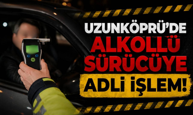 Uzunköprü’de Alkollü Sürücüye Adli İşlem!