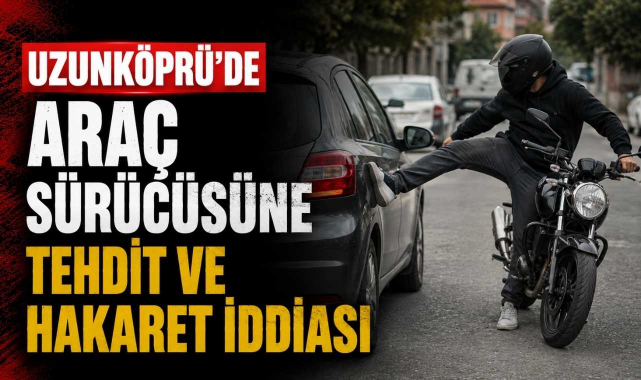 Uzunköprü’de Araç Sürücüsüne Tehdit ve Hakaret İddiası