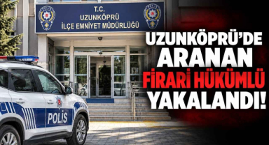 Uzunköprü’de Aranan Firari Hükümlü Yakalandı! 