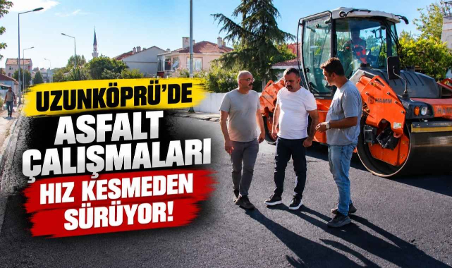 Uzunköprü’de Asfalt Çalışmaları Hız Kesmeden Sürüyor!