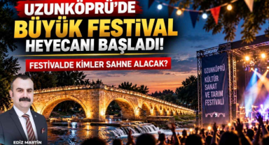 Uzunköprü’de Büyük Festival Heyecanı Başladı! Festivalde Kimler Sahne Alacak?
