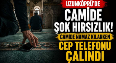 Uzunköprü'de Camide Şok Hırsızlık! Camide Namaz Kılarken Cep Telefonu Çalındı