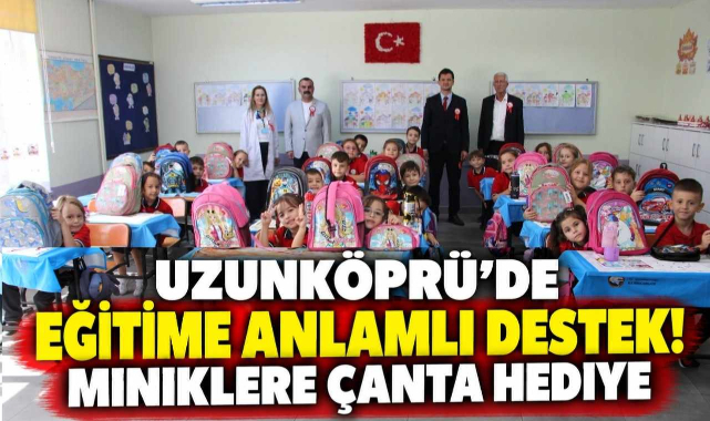 Uzunköprü'de Eğitime Anlamlı Destek! Miniklere Çanta Hediye