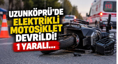 Uzunköprü’de Elektrikli Motosiklet Devrildi! 1 Yaralı…