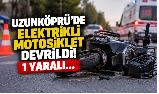 Uzunköprü’de Elektrikli Motosiklet Devrildi! 1 Yaralı…