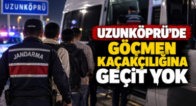 Uzunköprü’de Göçmen Kaçakçılığına Geçit Yok