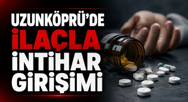 Uzunköprü’de İlaçla İntihar Girişimi