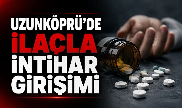 Uzunköprü’de İlaçla İntihar Girişimi
