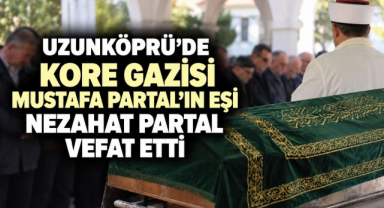 Uzunköprü'de Kore Gazisi Mustafa Partal’ın Eşi Nezahat Partal Vefat Etti