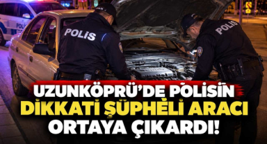 Uzunköprü’de Polisin Dikkati Şüpheli Aracı Ortaya Çıkardı!