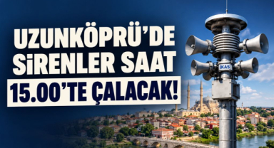 Uzunköprü’de Sirenler Saat 15.00’te Çalacak!