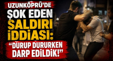 Uzunköprü’de Şok Eden Saldırı İddiası: 