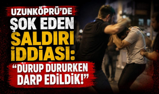Uzunköprü’de Şok Eden Saldırı İddiası:
