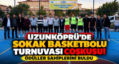 Uzunköprü’de Sokak Basketbolu Turnuvası Coşkusu! Ödüller Sahiplerini Buldu