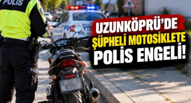 Uzunköprü’de Şüpheli Motosiklete Polis Engeli! 