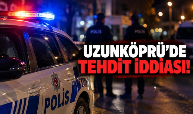 Uzunköprü’de Tehdit İddiası!
