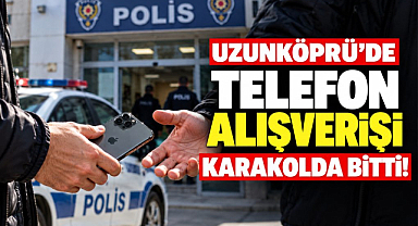 Uzunköprü'de Telefon Alışverişi Karakolda Bitti!