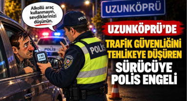 Uzunköprü’de Trafik Güvenliğini Tehlikeye Düşüren Sürücüye Polis Engeli