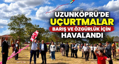 Uzunköprü’de Uçurtmalar Barış ve Özgürlük İçin Havalandı