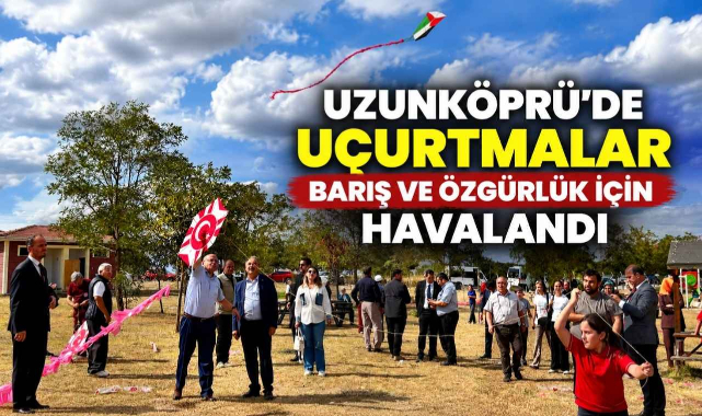 Uzunköprü’de Uçurtmalar Barış ve Özgürlük İçin Havalandı