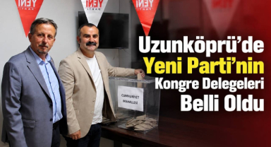 Uzunköprü’de Yeni Parti’nin Kongre Delegeleri Belli Oldu