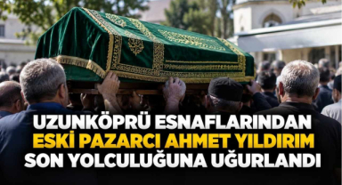 Uzunköprü Esnaflarından Eski Pazarcı Ahmet Yıldırım Son Yolculuğuna Uğurlandı