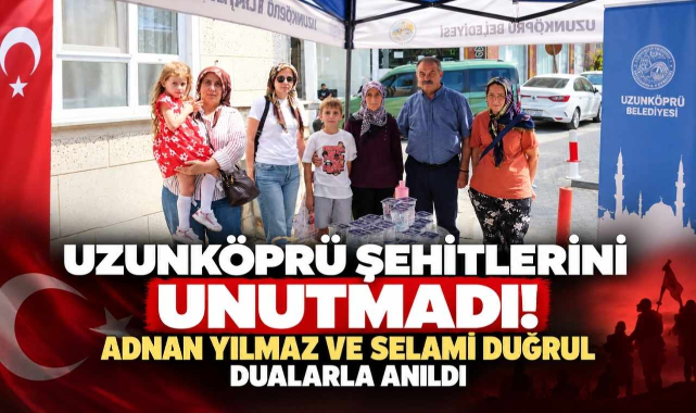 Uzunköprü Şehitlerini Unutmadı! Adnan Yılmaz ve Selami Duğrul Dualarla Anıldı