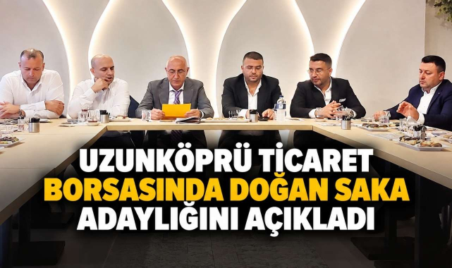 Uzunköprü Ticaret Borsasında Doğan Saka Adaylığını Açıkladı