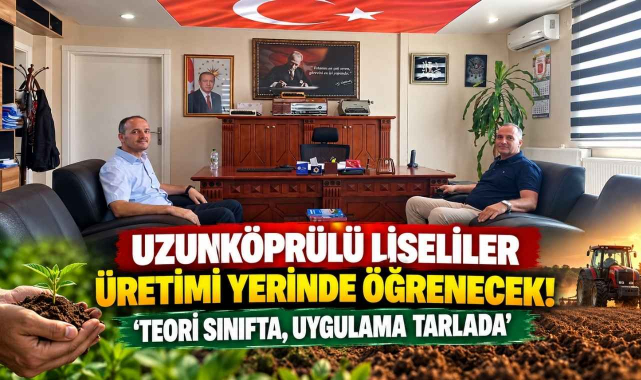 Uzunköprülü Liseliler Üretimi Yerinde Öğrenecek! 'Teori Sınıfta, Uygulama Tarlada'