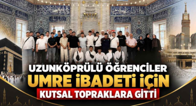 Uzunköprülü Öğrenciler Umre İbadeti İçin Kutsal Topraklara Gitti