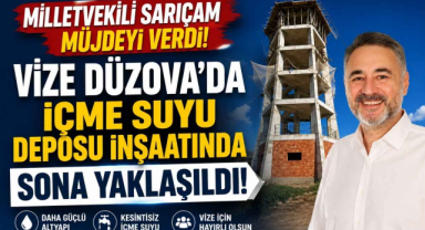 Vekil Sarıçam Müjdeyi Verdi! Vize Düzova’da İçme Suyu Deposu İnşaatında Sona Yaklaşıldı