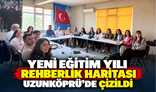 Yeni Eğitim Yılı Rehberlik Haritası Uzunköprü’de Çizildi