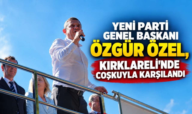 Yeni Parti Genel Başkanı Özgür Özel, Kırklareli'nde Coşkuyla Karşılandı