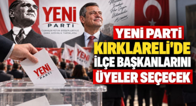 Yeni Parti Kırklareli’de İlçe Başkanlarını Üyeler Seçecek